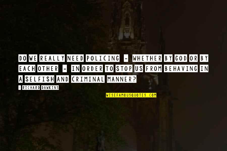 Uytterhoeven Fanny Quotes By Richard Dawkins: Do we really need policing - whether by Uytterhoeven Fanny Quotes By Richard Dawkins: Do we really need policing - whether by