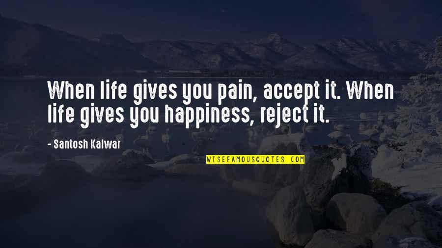 Uyuni Candle Quotes By Santosh Kalwar: When life gives you pain, accept it. When