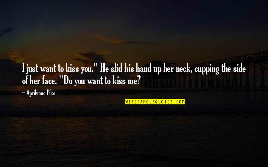 Uyups Quotes By Aprilynne Pike: I just want to kiss you." He slid