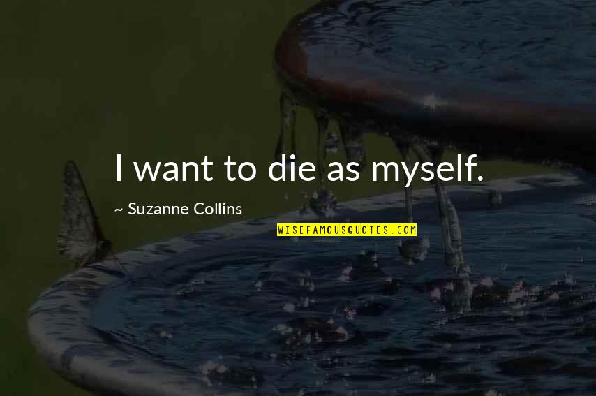 Uyups Quotes By Suzanne Collins: I want to die as myself.