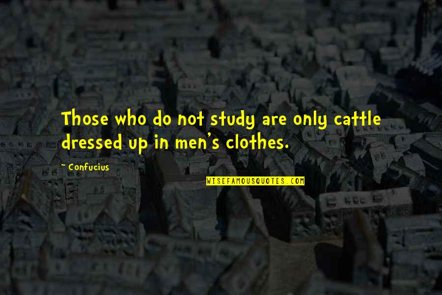 Uyusunda Quotes By Confucius: Those who do not study are only cattle