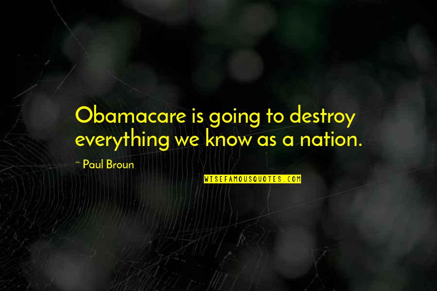 Uyusunda Quotes By Paul Broun: Obamacare is going to destroy everything we know