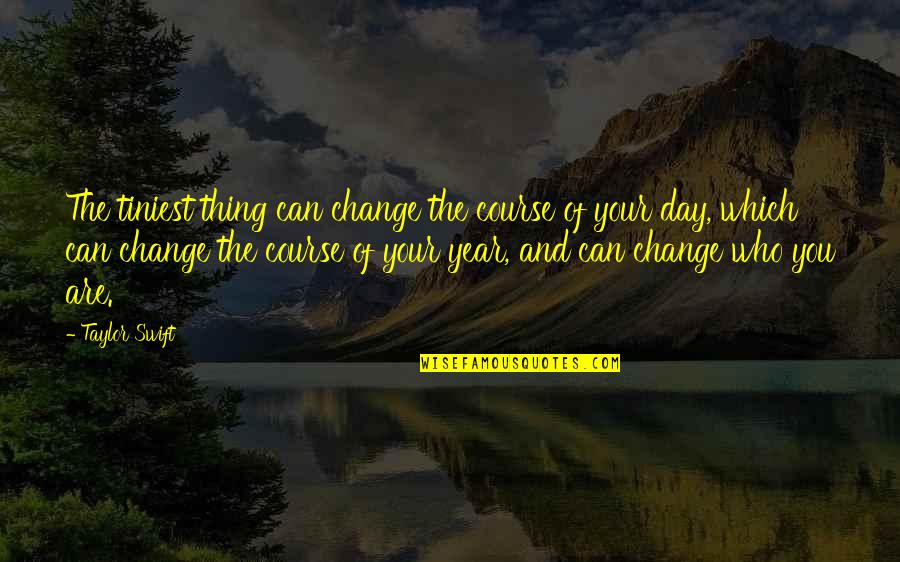 Uyusundab Y S N Quotes By Taylor Swift: The tiniest thing can change the course of Uyusundab Y S N Quotes By Taylor Swift: The tiniest thing can change the course of