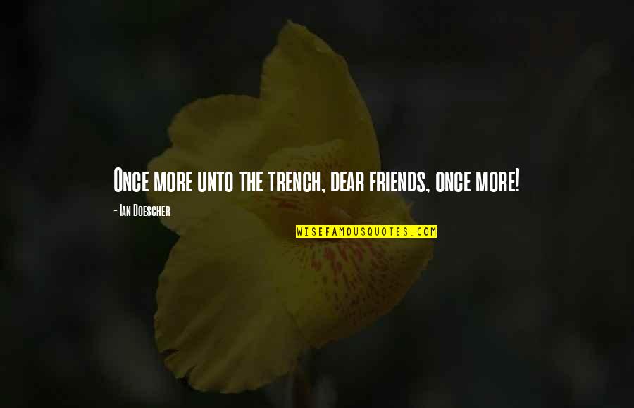 Uyutubi Quotes By Ian Doescher: Once more unto the trench, dear friends, once Uyutubi Quotes By Ian Doescher: Once more unto the trench, dear friends, once