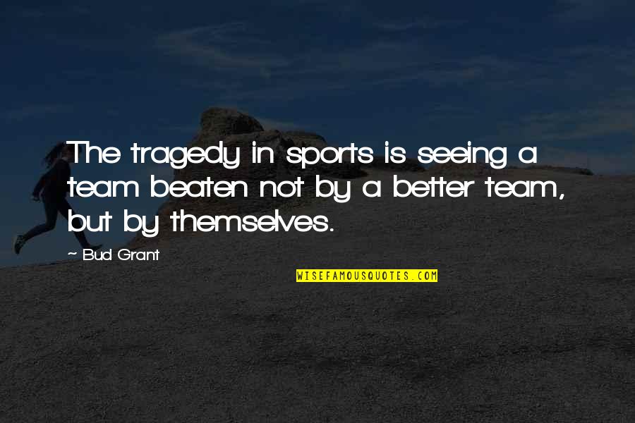 Uyuyan Yengesini Quotes By Bud Grant: The tragedy in sports is seeing a team