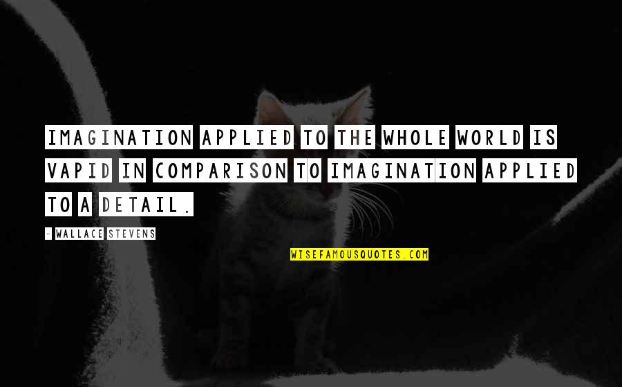 Uza A Ce Quotes By Wallace Stevens: Imagination applied to the whole world is vapid Uza A Ce Quotes By Wallace Stevens: Imagination applied to the whole world is vapid
