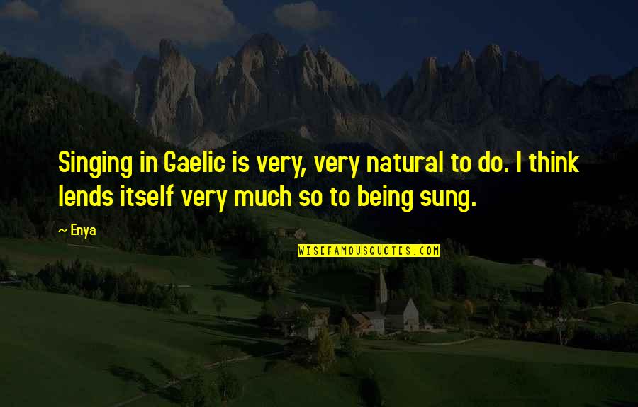 Uzadici Quotes By Enya: Singing in Gaelic is very, very natural to