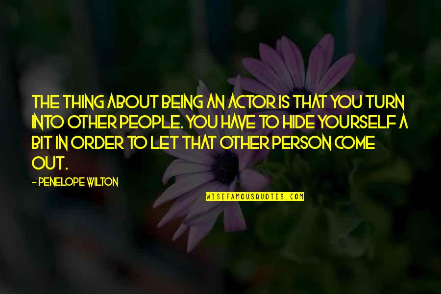 Uzair Ahmed Quotes By Penelope Wilton: The thing about being an actor is that Uzair Ahmed Quotes By Penelope Wilton: The thing about being an actor is that