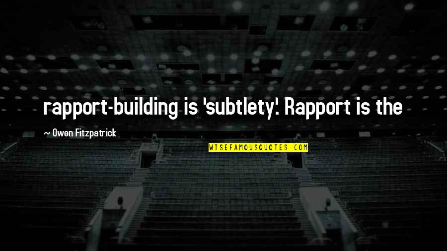 Uzajamno Djelovanje Quotes By Owen Fitzpatrick: rapport-building is 'subtlety'. Rapport is the Uzajamno Djelovanje Quotes By Owen Fitzpatrick: rapport-building is 'subtlety'. Rapport is the