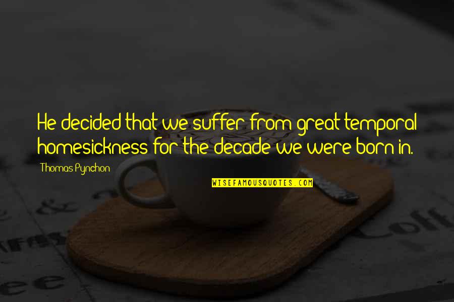 Uzajamno Povratni Quotes By Thomas Pynchon: He decided that we suffer from great temporal Uzajamno Povratni Quotes By Thomas Pynchon: He decided that we suffer from great temporal