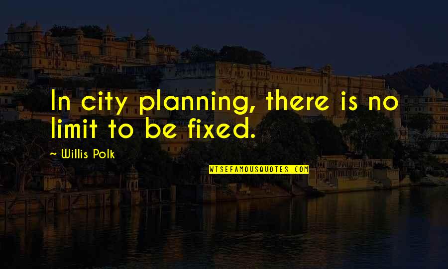 Uzajamno Povratni Quotes By Willis Polk: In city planning, there is no limit to Uzajamno Povratni Quotes By Willis Polk: In city planning, there is no limit to