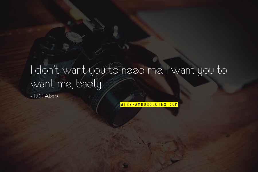 Uzakdogu D V S Quotes By D.C. Akers: I don't want you to need me. I