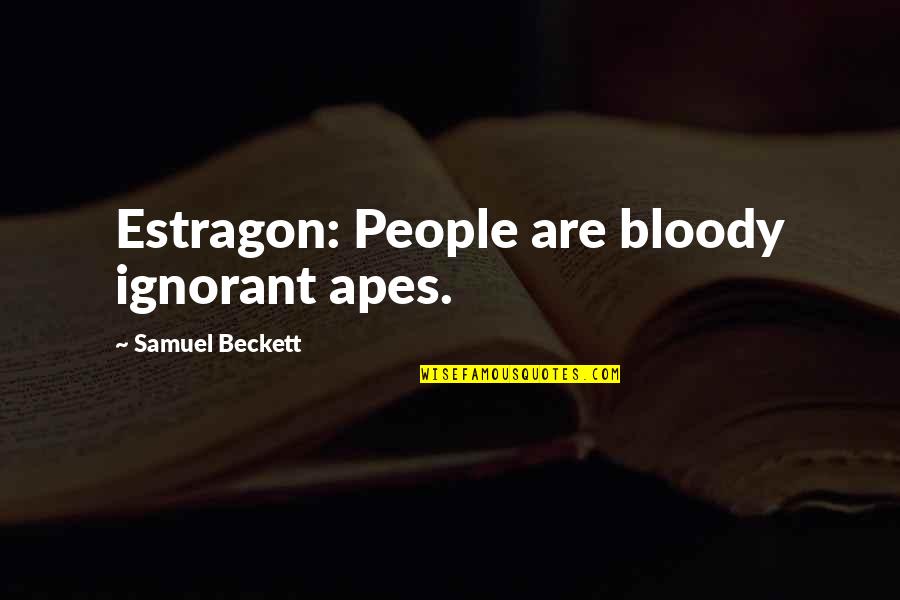 Uzanan Kizlar Quotes By Samuel Beckett: Estragon: People are bloody ignorant apes. Uzanan Kizlar Quotes By Samuel Beckett: Estragon: People are bloody ignorant apes.