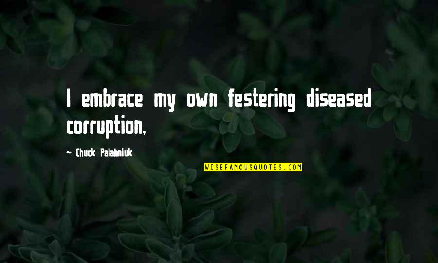 Uzandindire Quotes By Chuck Palahniuk: I embrace my own festering diseased corruption, Uzandindire Quotes By Chuck Palahniuk: I embrace my own festering diseased corruption,