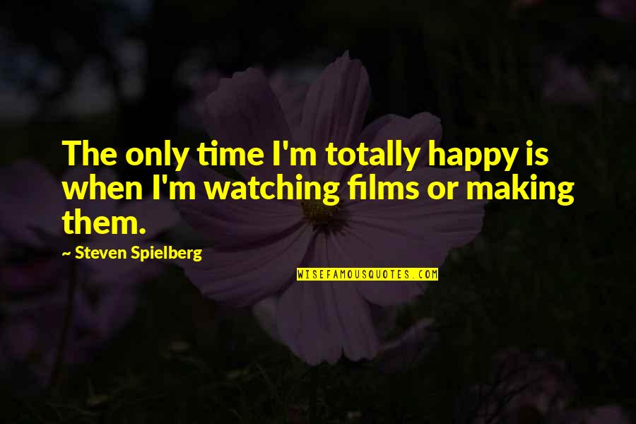 Uzandindire Quotes By Steven Spielberg: The only time I'm totally happy is when Uzandindire Quotes By Steven Spielberg: The only time I'm totally happy is when