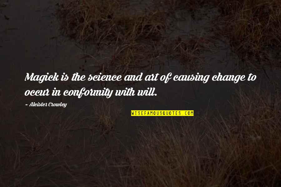 Uzaqlara Quotes By Aleister Crowley: Magick is the science and art of causing Uzaqlara Quotes By Aleister Crowley: Magick is the science and art of causing