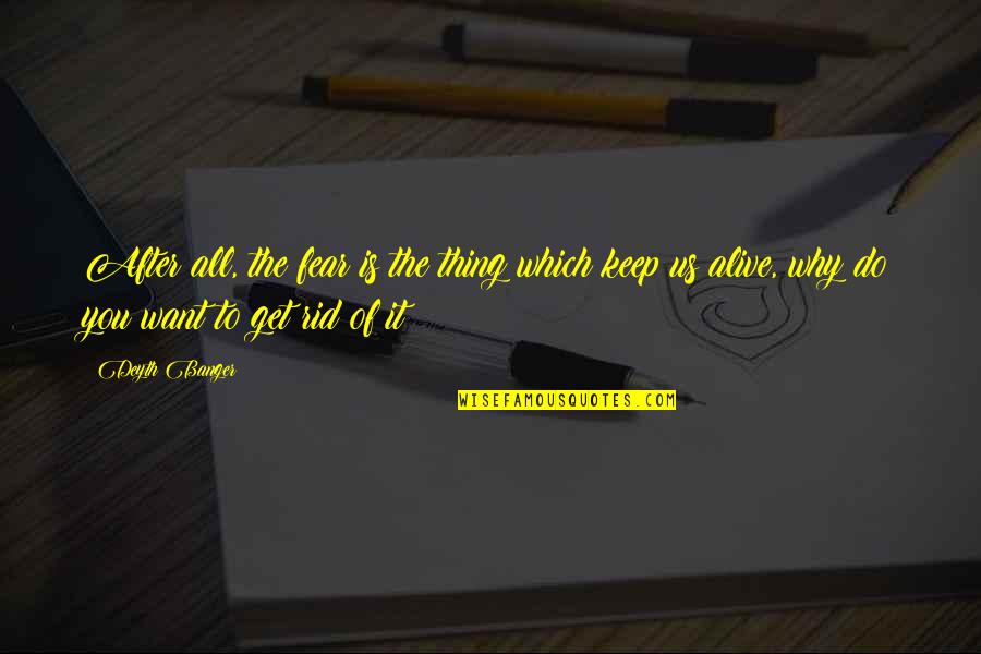 Uzaqlara Quotes By Deyth Banger: After all, the fear is the thing which Uzaqlara Quotes By Deyth Banger: After all, the fear is the thing which