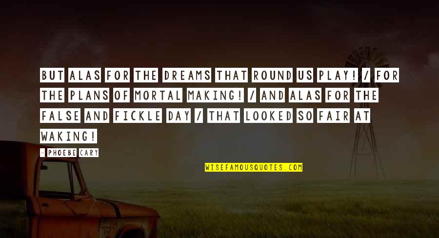 Uzaqlara Quotes By Phoebe Cary: But alas for the dreams that round us Uzaqlara Quotes By Phoebe Cary: But alas for the dreams that round us