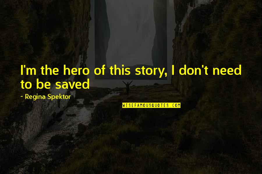 Uzaqlara Quotes By Regina Spektor: I'm the hero of this story, I don't Uzaqlara Quotes By Regina Spektor: I'm the hero of this story, I don't