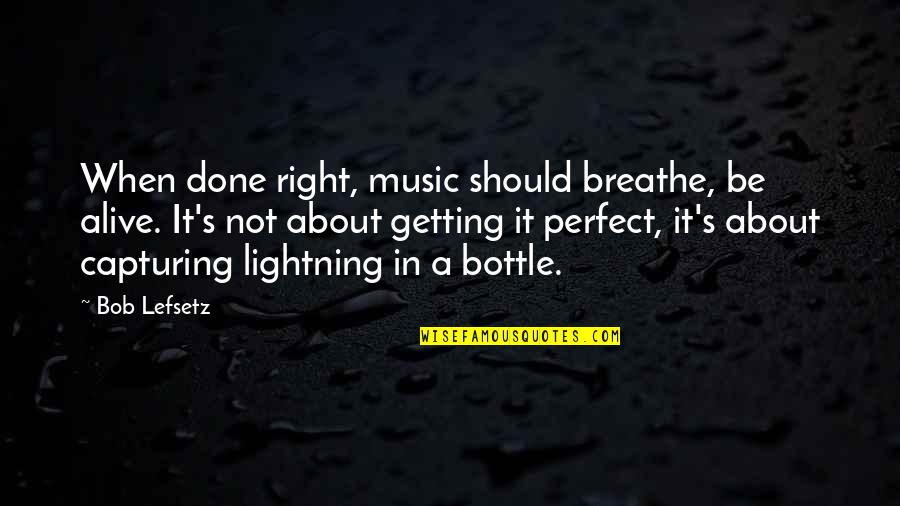 Uzatan Sa Quotes By Bob Lefsetz: When done right, music should breathe, be alive.