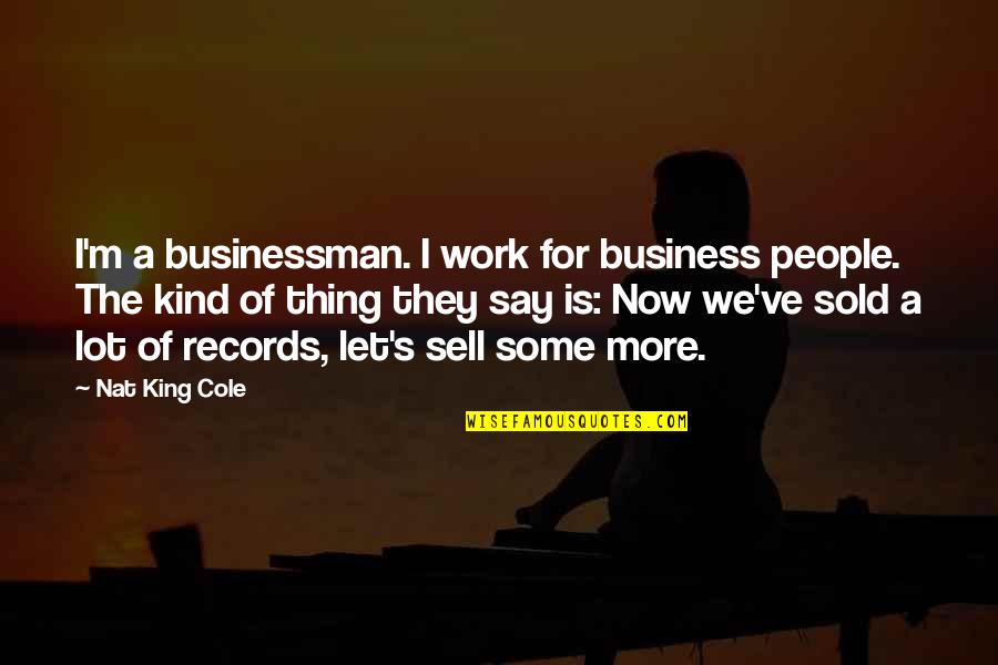 Uzay Resimleri Quotes By Nat King Cole: I'm a businessman. I work for business people.