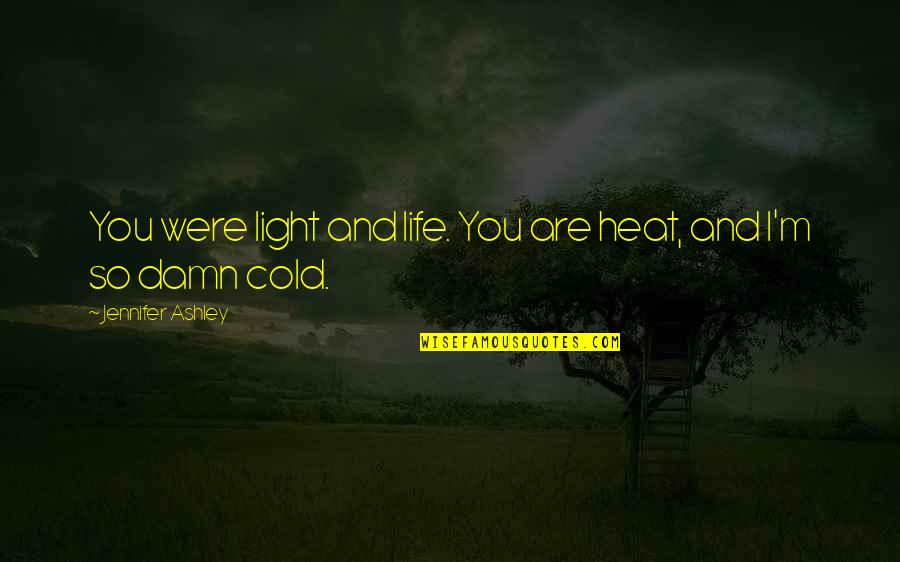 Uzaya Yolculuk Quotes By Jennifer Ashley: You were light and life. You are heat,