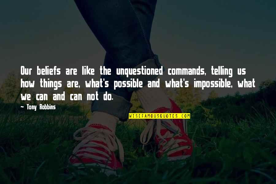 Uzayabilen Quotes By Tony Robbins: Our beliefs are like the unquestioned commands, telling Uzayabilen Quotes By Tony Robbins: Our beliefs are like the unquestioned commands, telling