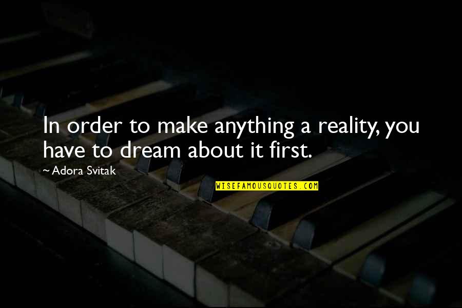 Uzayda Hayatta Quotes By Adora Svitak: In order to make anything a reality, you