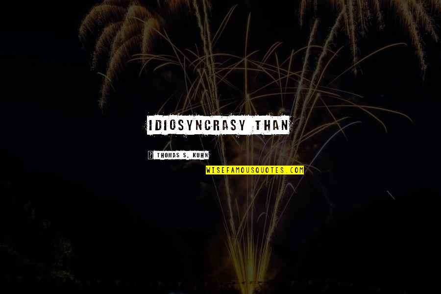 Uzayda Len Quotes By Thomas S. Kuhn: idiosyncrasy than Uzayda Len Quotes By Thomas S. Kuhn: idiosyncrasy than