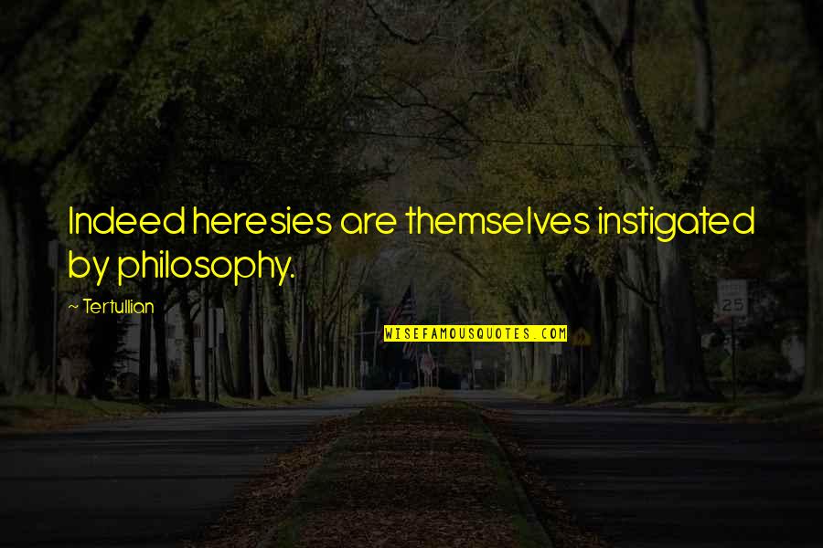 Uzaydan Dalaman Quotes By Tertullian: Indeed heresies are themselves instigated by philosophy.