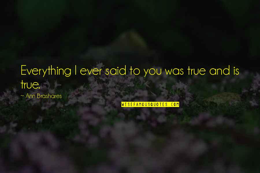 Uzaydan Quotes By Ann Brashares: Everything I ever said to you was true