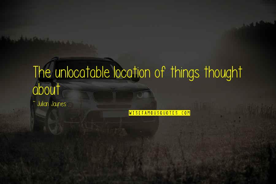 Uzbek And Rica Persian Letters Quotes By Julian Jaynes: The unlocatable location of things thought about Uzbek And Rica Persian Letters Quotes By Julian Jaynes: The unlocatable location of things thought about