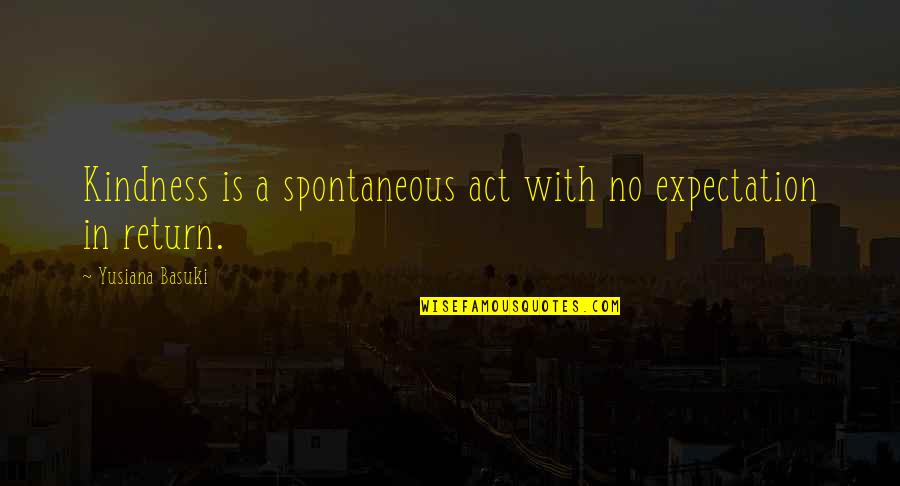 Uzbek Love Quotes By Yusiana Basuki: Kindness is a spontaneous act with no expectation