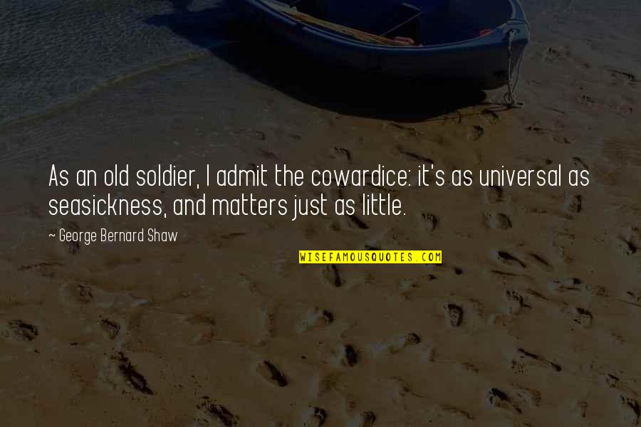 Uzbeks In America Quotes By George Bernard Shaw: As an old soldier, I admit the cowardice: Uzbeks In America Quotes By George Bernard Shaw: As an old soldier, I admit the cowardice: