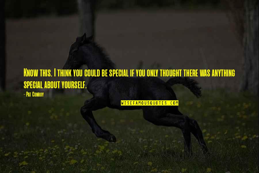 Uzbeks In Usa Quotes By Pat Conroy: Know this. I think you could be special