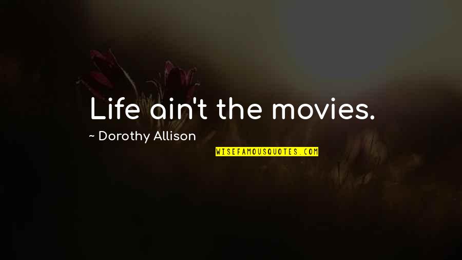 Uzbeks Quotes By Dorothy Allison: Life ain't the movies. Uzbeks Quotes By Dorothy Allison: Life ain't the movies.