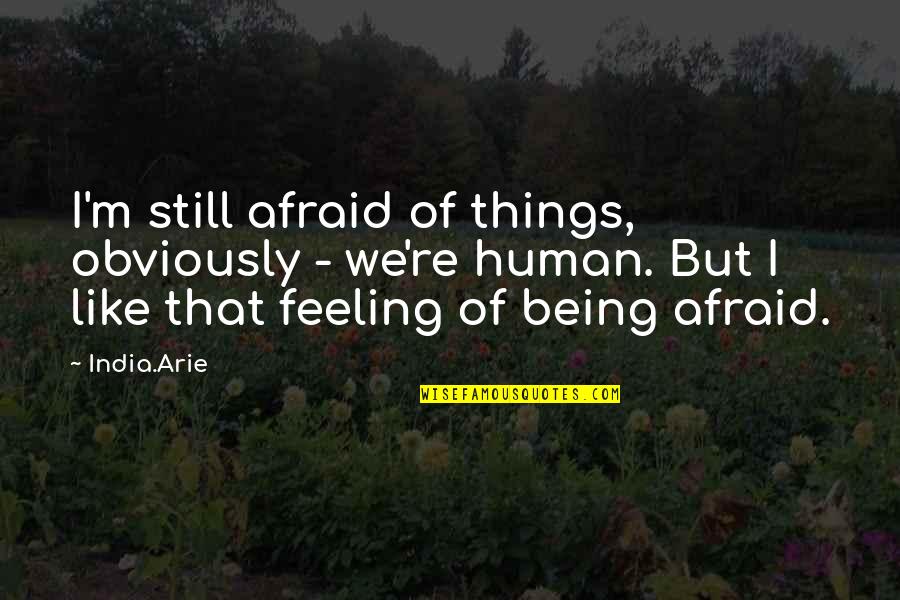 Uzbekski Quotes By India.Arie: I'm still afraid of things, obviously - we're Uzbekski Quotes By India.Arie: I'm still afraid of things, obviously - we're