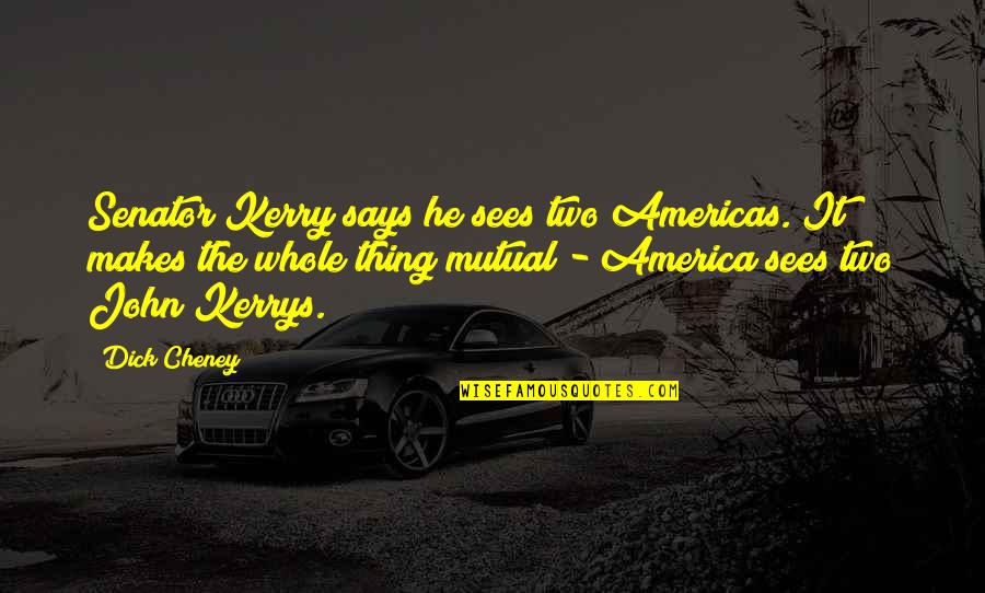 Uzcategui Conductor Quotes By Dick Cheney: Senator Kerry says he sees two Americas. It