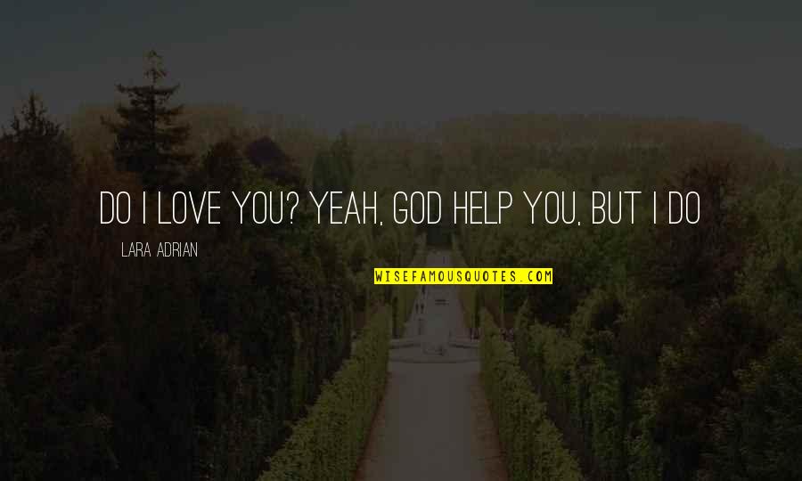Uzelac Pecenjara Quotes By Lara Adrian: Do I love you? Yeah, God help you, Uzelac Pecenjara Quotes By Lara Adrian: Do I love you? Yeah, God help you,