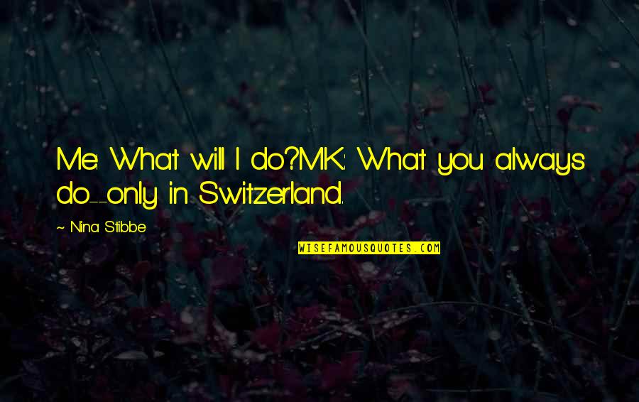Uzelac Pecenjara Quotes By Nina Stibbe: Me: What will I do?MK: What you always