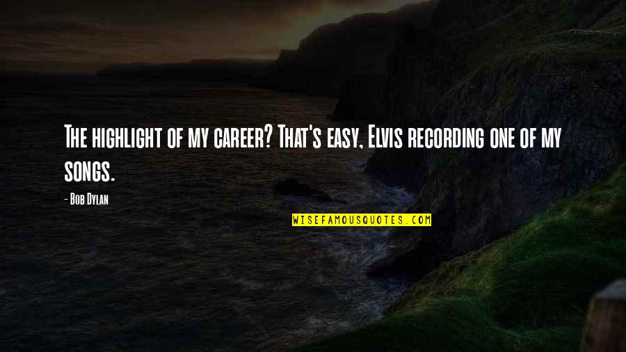 Uzeyer The Ladder Quotes By Bob Dylan: The highlight of my career? That's easy, Elvis