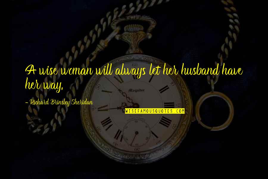 Uzeyir Mehdizadenin Quotes By Richard Brinsley Sheridan: A wise woman will always let her husband