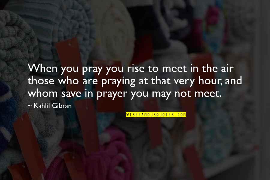 Uziel Gal Quotes By Kahlil Gibran: When you pray you rise to meet in