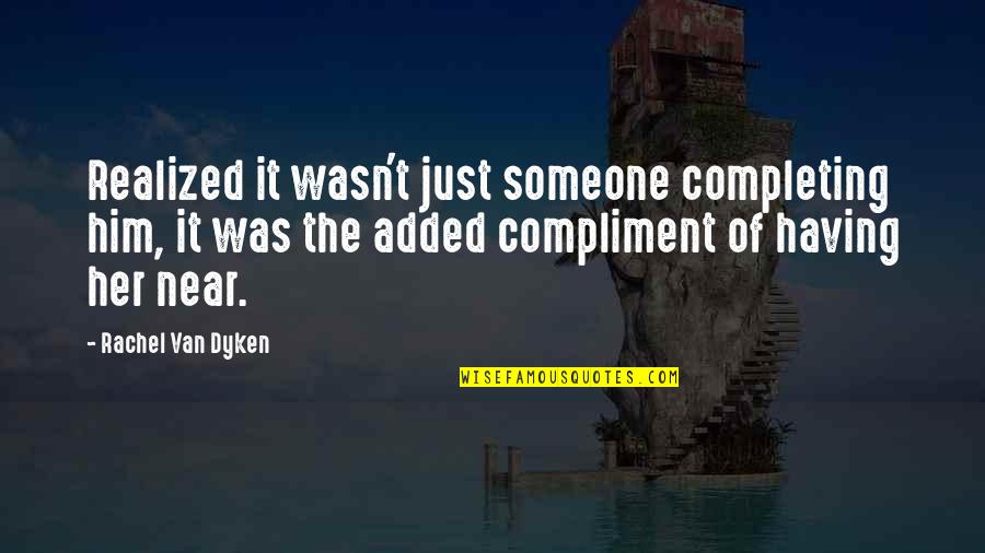 Uziel Geel Quotes By Rachel Van Dyken: Realized it wasn't just someone completing him, it