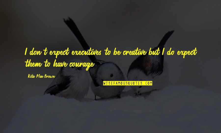 Uzilevsky Art Quotes By Rita Mae Brown: I don't expect executives to be creative but