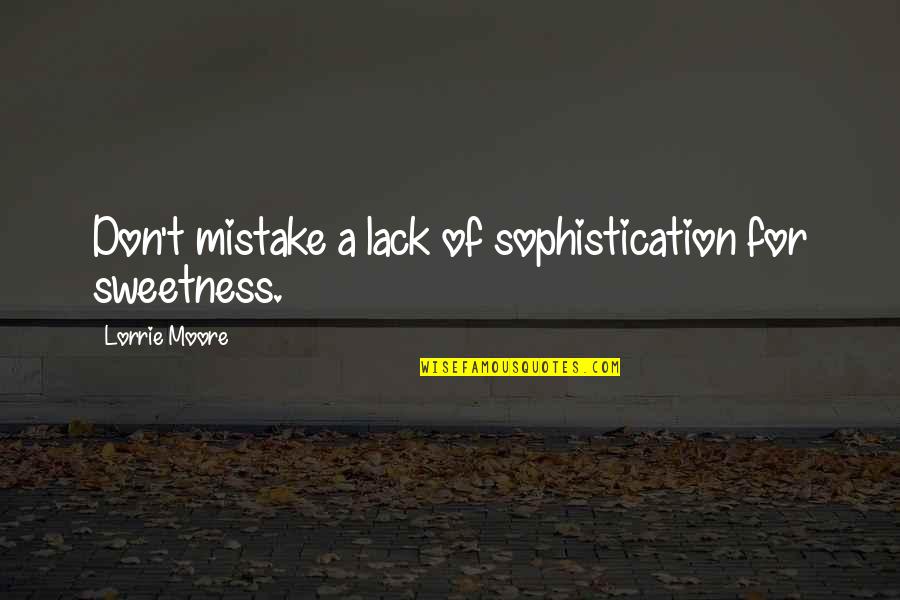 Uzma Khan Quotes By Lorrie Moore: Don't mistake a lack of sophistication for sweetness.