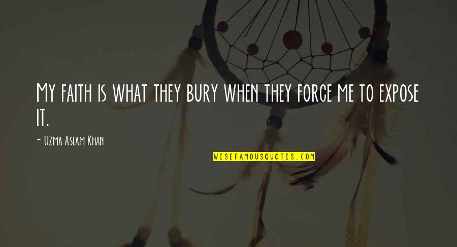 Uzma Khan Quotes By Uzma Aslam Khan: My faith is what they bury when they