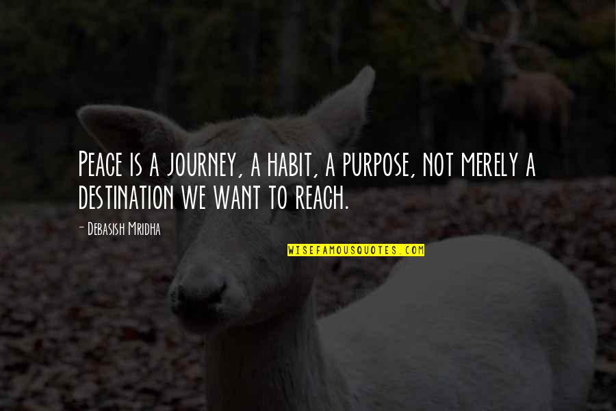 Uzma Parveen Quotes By Debasish Mridha: Peace is a journey, a habit, a purpose,
