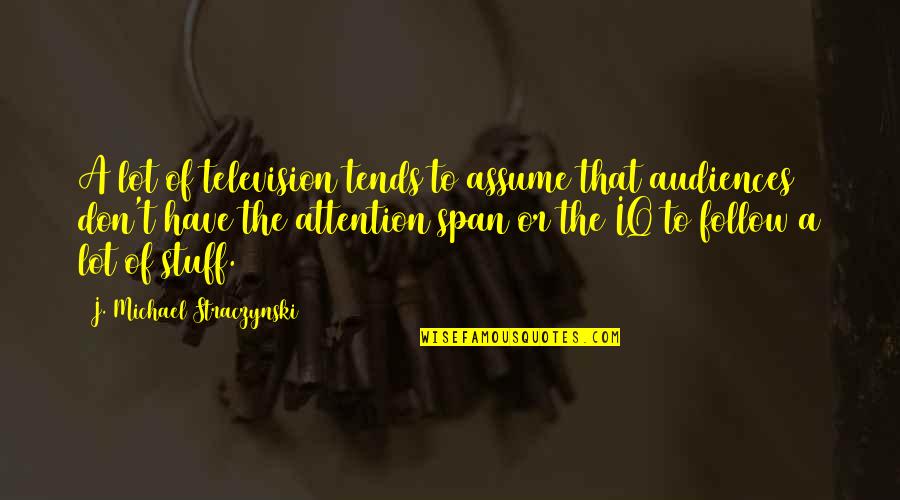 Uzma Parveen Quotes By J. Michael Straczynski: A lot of television tends to assume that Uzma Parveen Quotes By J. Michael Straczynski: A lot of television tends to assume that