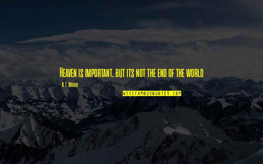Uzmanpara Quotes By N. T. Wright: Heaven is important, but its not the end Uzmanpara Quotes By N. T. Wright: Heaven is important, but its not the end